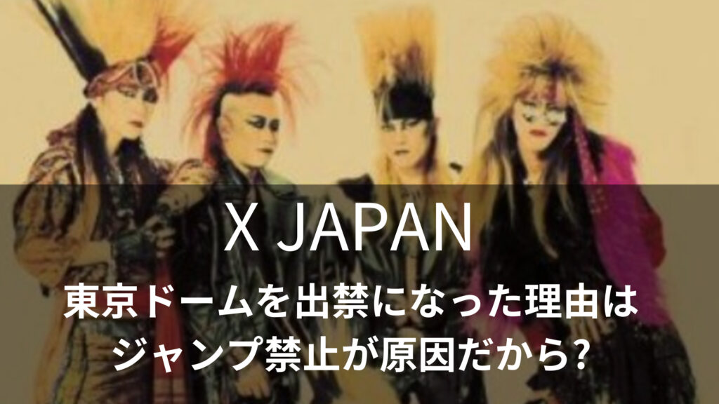 X JAPANが東京ドームを出禁になった理由はジャンプ禁止が原因だから?